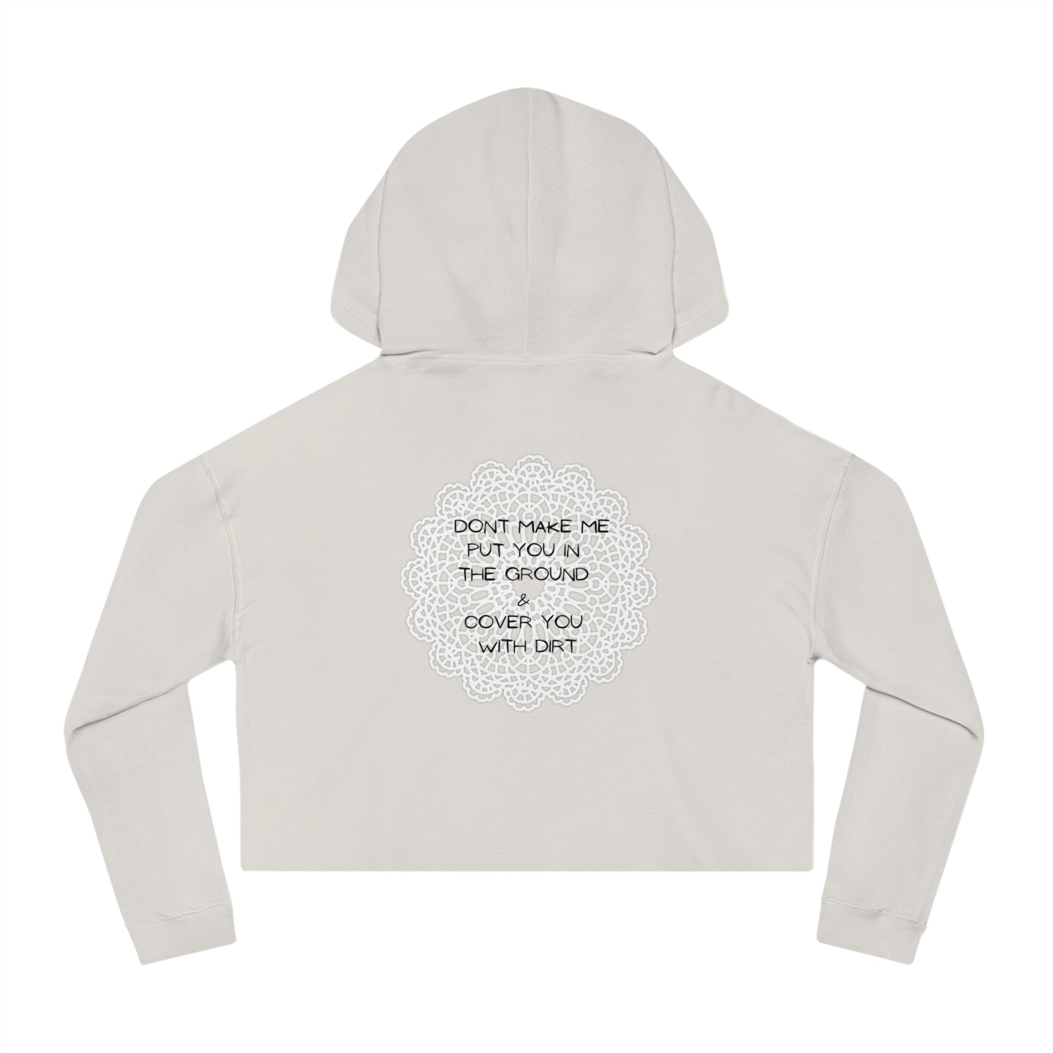 Cropped Hoodie — "Don't Make Me Put You in the Ground" Lace Doily Graphic