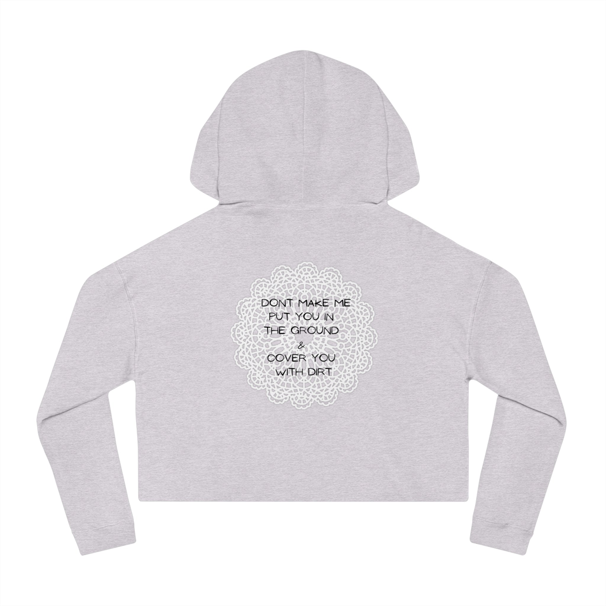 Cropped Hoodie — "Don't Make Me Put You in the Ground" Lace Doily Graphic
