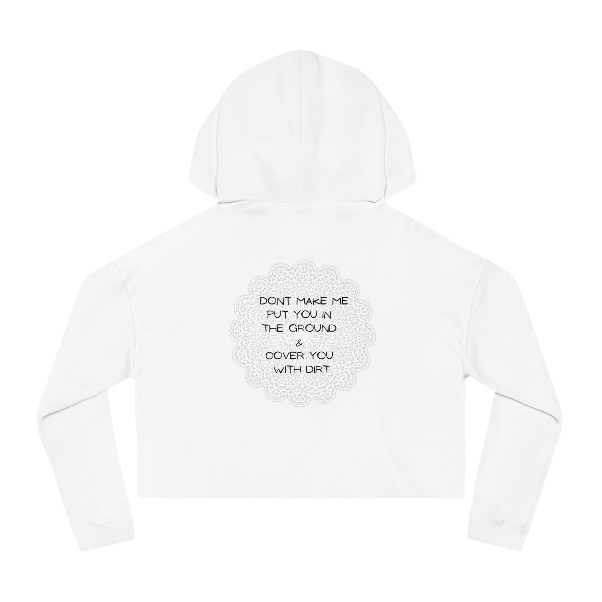 Cropped Hoodie — "Don't Make Me Put You in the Ground" Lace Doily Graphic